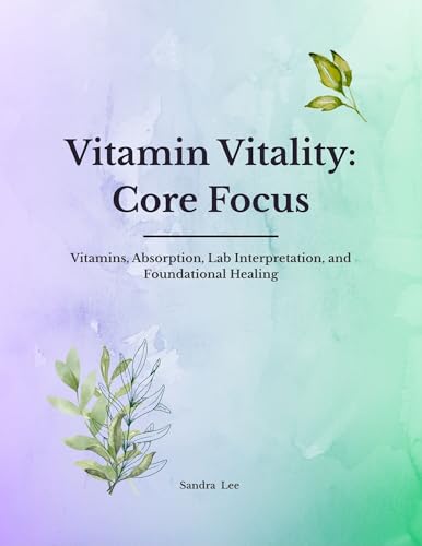 Vitamin Vitality: Core Focus: Vitamins, Absorption, Lab Interpretation, and Foundational Healing (Kindle Edition)