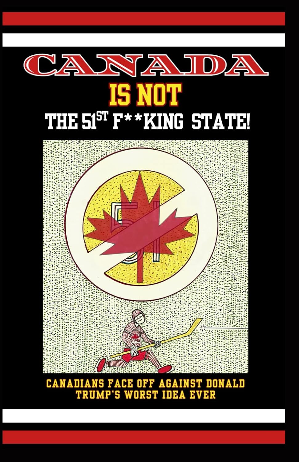 Canada Is Not the 51st F**king State: Canadians Face Off Against Donald Trump's Worst Idea Ever