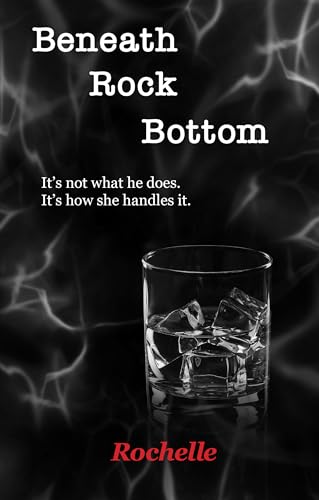 Beneath Rock Bottom: It's not what he did. It's how she handled it. (Shot Glass to Rock Bottom)