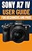 Sony A7 IV Camera User Guide For Beginners And Pros  by George S. Bogle