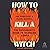 How to Kill a Witch: The Patriarchy's Guide to Silencing Women