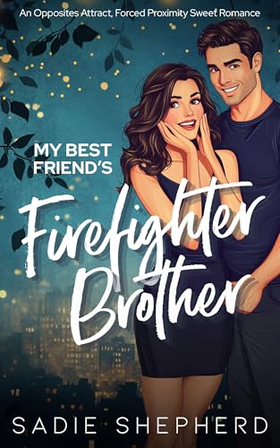 My Best Friend's Firefighter Brother: An Opposites Attract, Forced Proximity Sweet Romance (Kindle Edition)