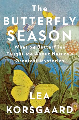 The Butterfly Season: What 64 Butterflies Taught Me About Nature's Great Mysteries and the Meaning of Life (Hardcover)