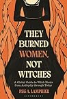 They Burned Women, Not Witches by Peg A. Lamphier