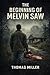 The Beginning of Melvin Saw