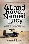 A Land Rover Named Lucy: Three friends. One Land Rover. A journey that changed everything.