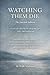 Watching Them Die: The Jour...