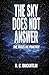 The Sky Does Not Answer: Th...