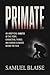 Primate: An Unofficial Analysis of the Story, Characters, Themes, and Horror Elements Behind the Film