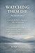 Watching Them Die: The Jour...