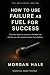 How to Use Failure as Fuel ...