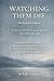 Watching Them Die: The Jour...