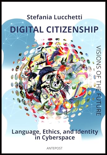 Digital Citizenship: Language, Ethics, and Identity in Cyberspace (Stefania Lucchetti - Visions of the Future Book 1)