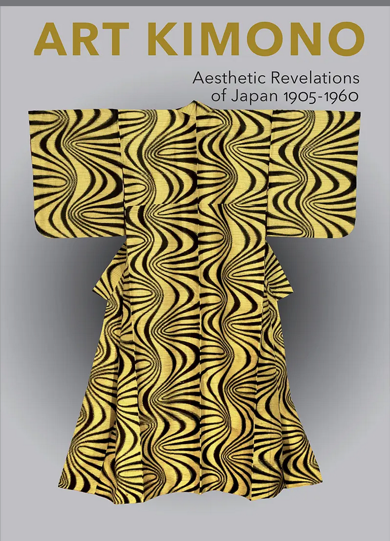 Art Kimono: Aesthetic Revelations of Japan 1905 - 1960 (Hardcover)
