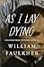 As I Lay Dying by William Faulkner As I Lay Dying by William Faulkner