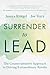 Surrender to Lead: The Counterintuitive Approach to Driving Extraordinary Results