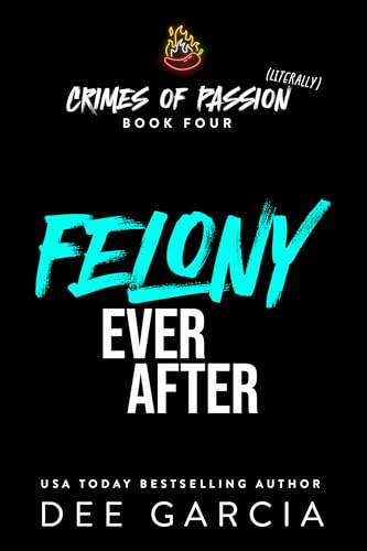 Felony Ever After (Crimes of Passion (Literally) Book 4)
