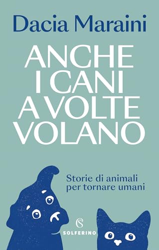 Anche i cani a volte volano: Storie di animali per tornare umani (Italian Edition)
