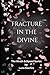 Fracture in the Divine