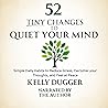 52 Tiny Changes to Quiet Your Mind: Simple Daily Habits to Reduce Stress, Declutter Your Thoughts, and Feel at Peace (Tiny Changes Series) 52 Tiny Changes to Quiet Your Mind: Simple Daily Habits to Reduce Stress, Declutter Your Thoughts, and Feel at Peace (Tiny Changes Series)