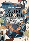 Altri suoni: Storia nascosta della musica elettronica (Italian Edition) Altri suoni: Storia nascosta della musica elettronica (Italian Edition)