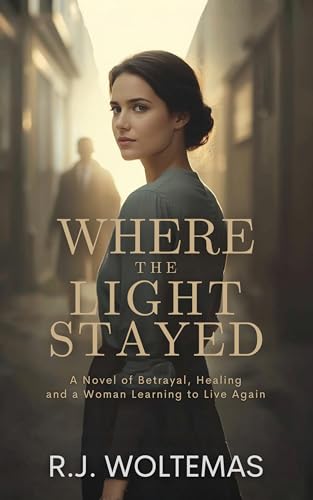 Where the Light Stayed: A Novel of Betrayal, Healing and a Woman Learning to Live Again (Kindle Edition)
