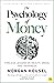 The Psychology of Money: Timeless Lessons on Wealth, Greed, and Happiness