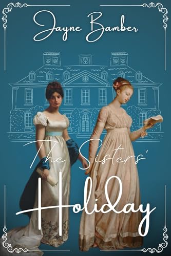 The Sisters' Holiday: A Pride and Prejudice Variation (Kindle Edition)