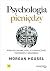 Psychologia pieniędzy. Ponadczasowe lekcje o bogactwie, chciwości i szczęściu