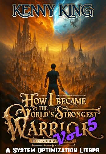 How I Became The World's Strongest Warrior By Using Basic Attacks Volume 5: A System Optimization LitRPG (Kindle Edition)