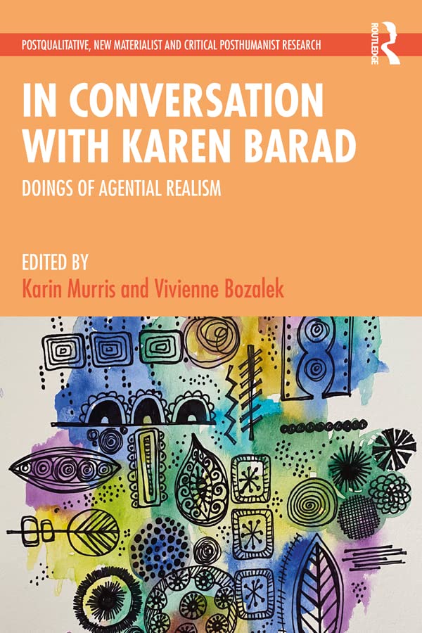 In Conversation with Karen Barad: Doings of Agential Realism (Postqualitative, New Materialist and Critical Posthumanist Research)