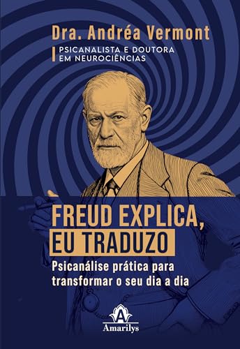 Freud explica, eu traduzo: psicanálise prática para transformar o seu dia a dia (Portuguese Edition)