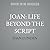 JOAN: Life Beyond the Script