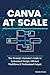 Canva at Scale: The Strategic Operator's Guide to Systemized Design, Efficient Workflows & Professional Output