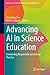 Advancing AI in Science Education: Envisioning Responsible and Ethical Practice (Advances in Technology-Rich Science Education, 3)