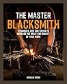 The Master Blacksmith: Tools, Techniques, and Inspiration to Increase the Scale and Quality of Your Work