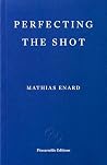 Perfecting the Shot by Mathias Énard