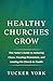 Healthy Churches Grow by Tucker York