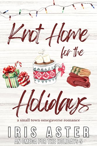 Knot Home For The Holidays: A Cozy Small Town Omegaverse Romance (An Omega for The Holidays Book 5)