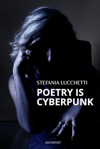 Poetry is Cyberpunk (Stefania Lucchetti - Contemporary Italian Poetry: Bilingual Editions)