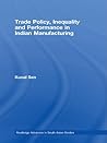 Trade Policy, Inequality and Performance in Indian Manufacturing (Routledge Advances in South Asian Studies)