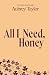 All I Need, Honey