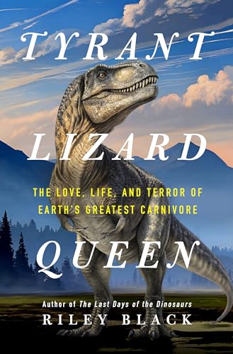 Tyrant Lizard Queen: The Love, Life, and Terror of Earth’s Greatest Carnivore (Hardcover)