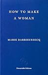 How to Make a Woman by Marie Darrieussecq