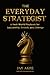 The Everyday Strategist: Develop strategic leadership and management skills with practical lessons on building resilience, leading through uncertainty, and connecting theory to real-world practice