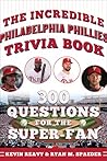 The Incredible Philadelphia Phillies Trivia Book: 300 Questions for the Super-Fan (Incredible Sports Trivia Books)
