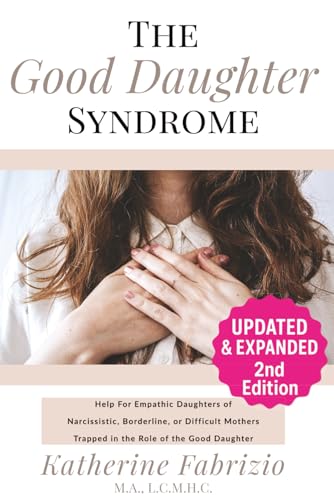 The Good Daughter Syndrome: Help For Empathic Daughters of Narcissistic, Borderline, or Difficult Mothers Trapped in the Role of the Good Daughter (Paperback)