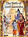 The Birth of Lord Ganesha: Perfect Gift For Birthday Age 4 to 10 years old child | Perfect For Children Story Book