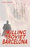 A Killing in Soviet Barcelona: A Dystopian Speculative History Thriller A Killing in Soviet Barcelona: A Dystopian Speculative History Thriller