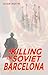 A Killing in Soviet Barcelona: A Dystopian Speculative History Thriller